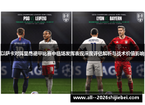 以萨卡对阵里昂德甲比赛中临场发挥表现深度评估解析与战术价值影响 以萨卡对阵里昂德甲比赛中临场发挥表现深度评估解析与战术价值影响