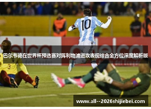 巴尔韦德在世界杯预选赛对阵利物浦进攻表现综合全方位深度解析版