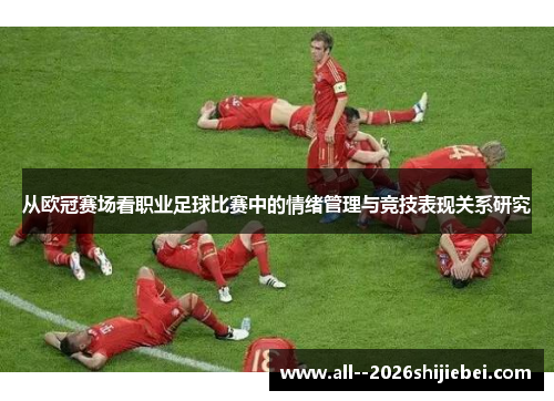从欧冠赛场看职业足球比赛中的情绪管理与竞技表现关系研究 从欧冠赛场看职业足球比赛中的情绪管理与竞技表现关系研究