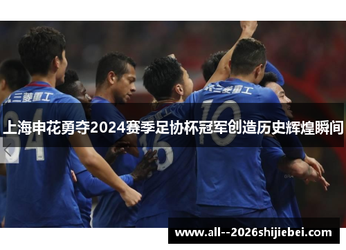 上海申花勇夺2024赛季足协杯冠军创造历史辉煌瞬间