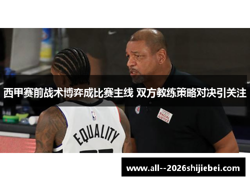 西甲赛前战术博弈成比赛主线 双方教练策略对决引关注