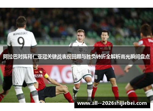 阿拉巴对阵拜仁亚冠关键战表现回顾与胜负转折全解析高光瞬间盘点